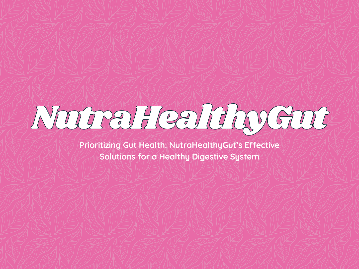 Prioritizing Gut Health: NutraHealthyGut’s Effective Solutions for a Healthy Digestive System