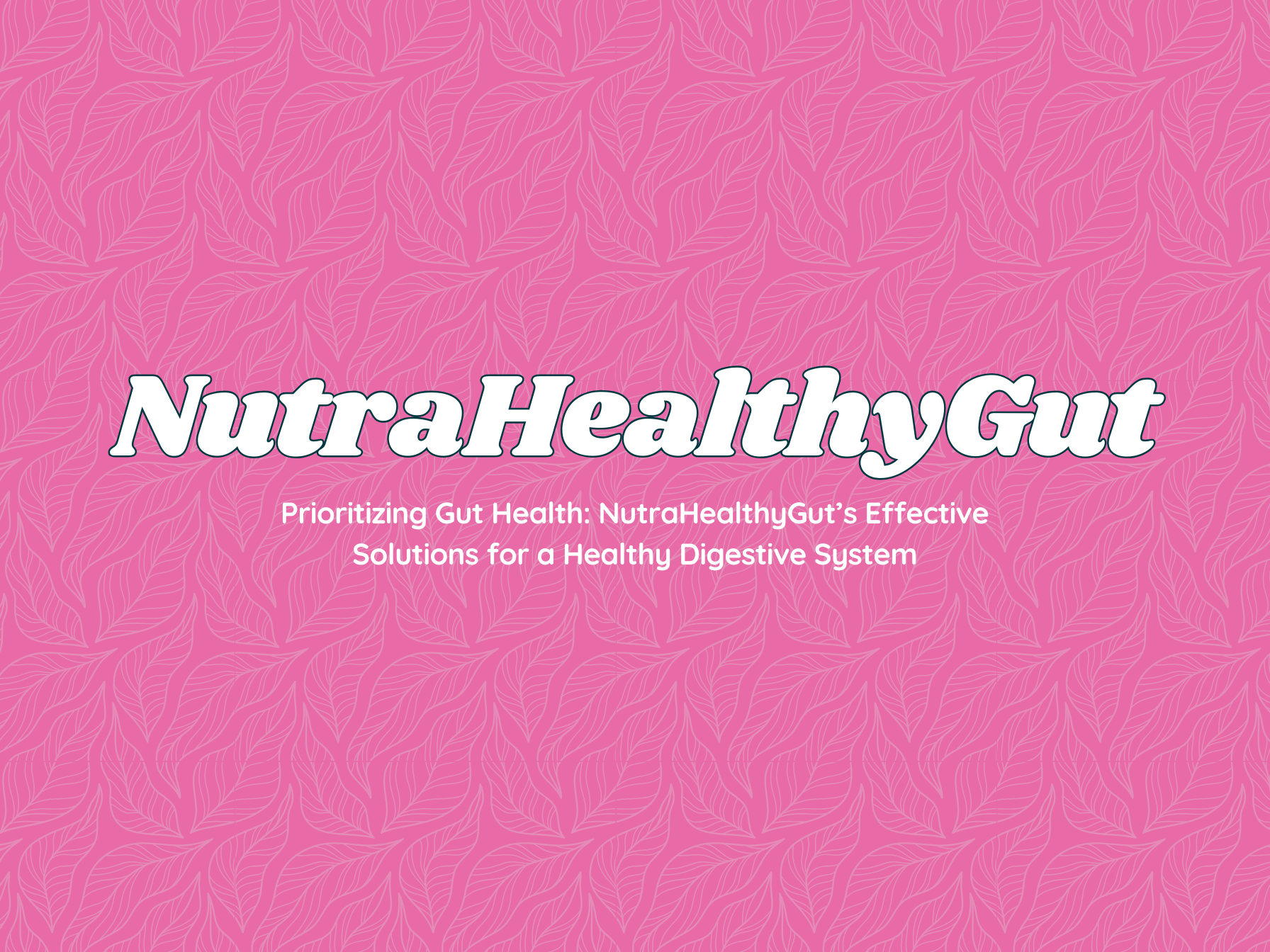 Prioritizing Gut Health: NutraHealthyGut's Effective Solutions for a Healthy Digestive System